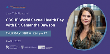 CGSHE presents a World Sexual Health Day Lunch & Learn with Dr. Samantha Dawson, CGSHE and UBC Psychology faculty member and Director of the Sexual Well-being (SWELL) Lab at the University of British Columbia.