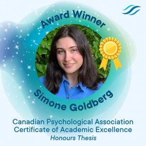 HUGE congratulations to MA student, Simone Goldberg, for receiving the Canadian Psychological Association Certificate of Academic Excellence for her undergraduate honours thesis!